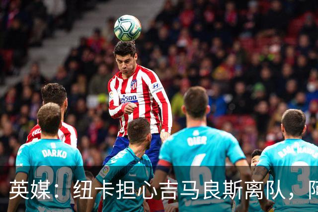 英媒：纽卡担心吉马良斯离队，阿森纳认为或许能6500万镑敲定交易
