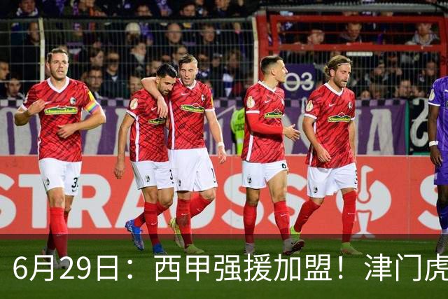 6月29日：西甲强援加盟！津门虎全员齐整兵发重庆，保底1分，再输就危险了