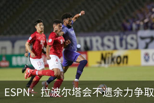 ESPN：拉波尔塔会不遗余力争取签小蜘蛛，直到确信完全不可能为止